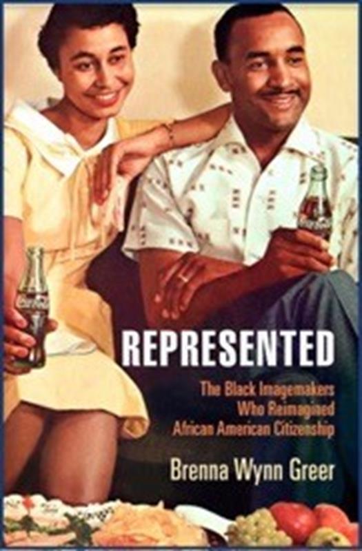 Book Cover: Represented: The Black Imagemakers who Reimagined African American Citizenship