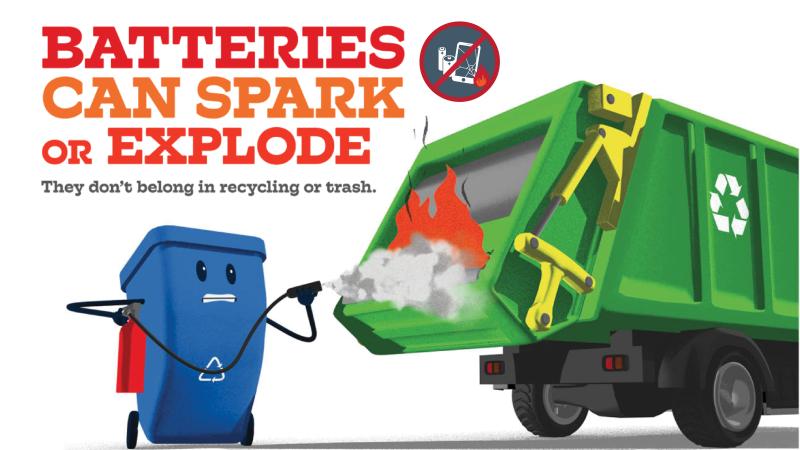 Batteries can spark or explode. They don't belong in the recycling or trash.