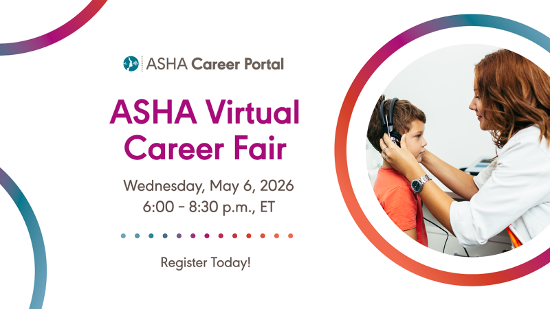 Promotional graphic for the ASHA Virtual Career Fair on Wednesday, May 6, 2026, from 6:00–8:30 p.m. ET. The design features colorful gradient circles on a light gray background, with a photo of a hearing specialist examining a child wearing headphones. Text includes “ASHA Career Portal,” “ASHA Virtual Career Fair,” and “Register Today!”