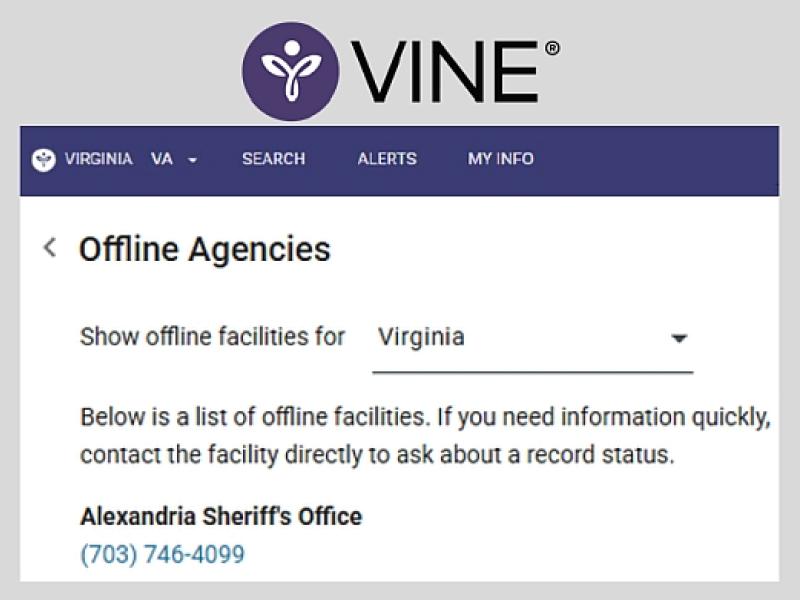 VINE Offline Agencies. Show offline facilities for Virginia. Below is a list of offline facilities. If you need information quickly, contact the facility directly to ask about a record status. Alexandria Sheriff's Office 703-746-4099