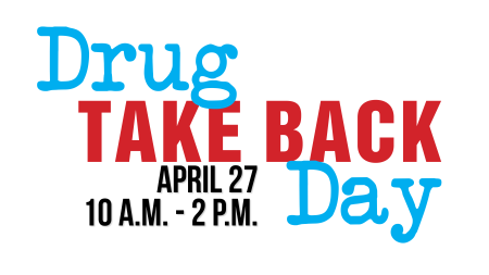 Drug Take Back Day April 27 10 a.m. - 2 p.m.