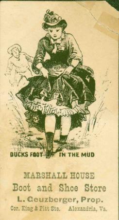 Trade card with drawing of woman lifting her skirts to show her boots, and the words “Ducks Foot in the Mud, Marshall House Boot and Shoe Store, L. Geuzberger, Prop., Cor. King & Pitt Sts., Alexandria, Va.”